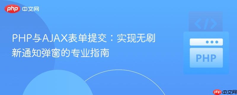 PHP与AJAX表单提交:实现无刷新通知弹窗的专业指南
