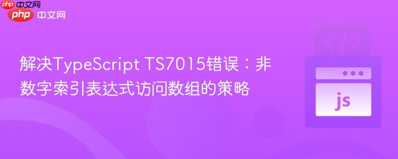 解决TypeScript TS7015错误:非数字索引表达式访问数组的策略