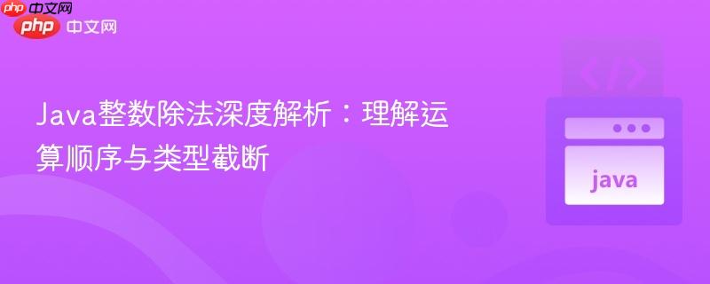 Java整数除法深度解析：理解运算顺序与类型截断