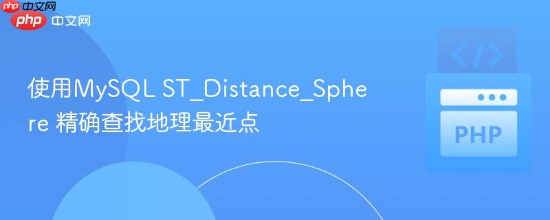 使用MySQL ST_Distance_Sphere 精确查找地理最近点