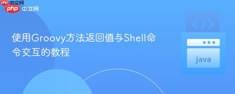 使用Groovy方法返回值与Shell命令交互的教程