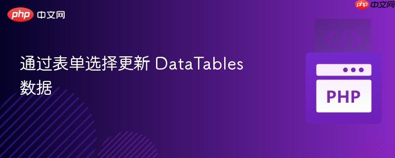 通过表单选择更新 DataTables 数据