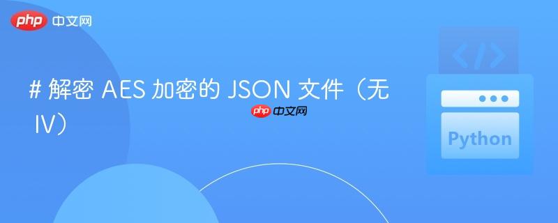 # 解密 AES 加密的 JSON 文件（無 IV）