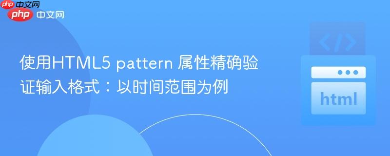 使用HTML5 pattern 属性精确验证输入格式：以时间范围为例