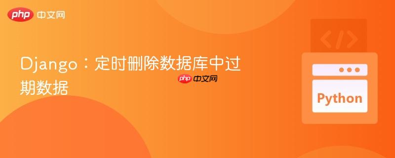 Django：定时删除数据库中过期数据