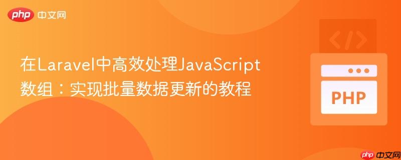 在laravel中高效处理javas<em></em>cript数组：实现批量数据更新的教程