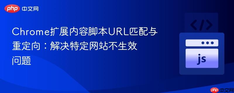 Chrome扩展内容脚本URL匹配与重定向：解决特定网站不生效问题