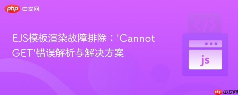 EJS模板渲染故障排除：’Cannot GET’错误解析与解决方案