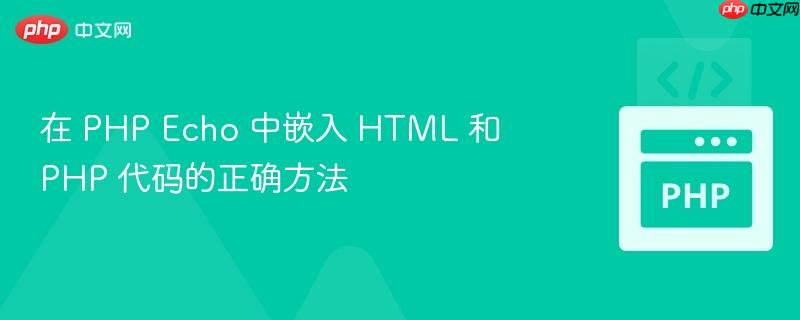在 PHP Echo 中嵌入 HTML 和 PHP 代码的正确方法