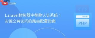 Laravel控制器中移除认证系统：实现公共访问的路由配置指南
