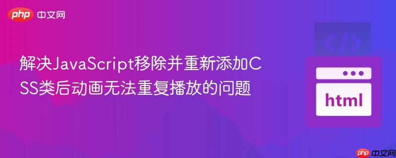解决JavaScript移除并重新添加CSS类后动画无法重复播放的问题