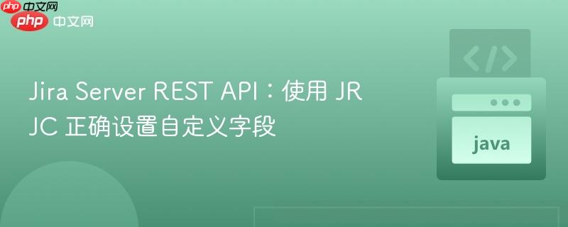 Jira Server REST API:使用 JRJC 正确设置自定义字段