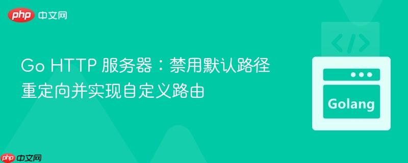 Go HTTP 服务器：禁用默认路径重定向并实现自定义路由
