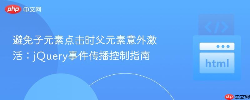 避免子元素点击时父元素意外激活:jQuery事件传播控制指南