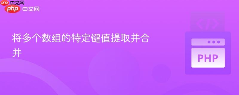 将多个数组的特定键值提取并合并