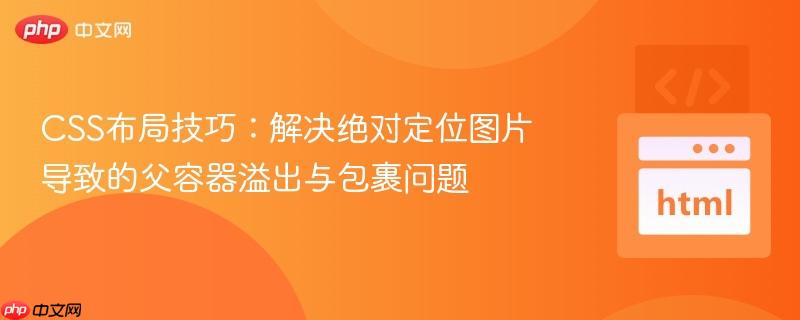CSS布局技巧：解决绝对定位图片导致的父容器溢出与包裹问题