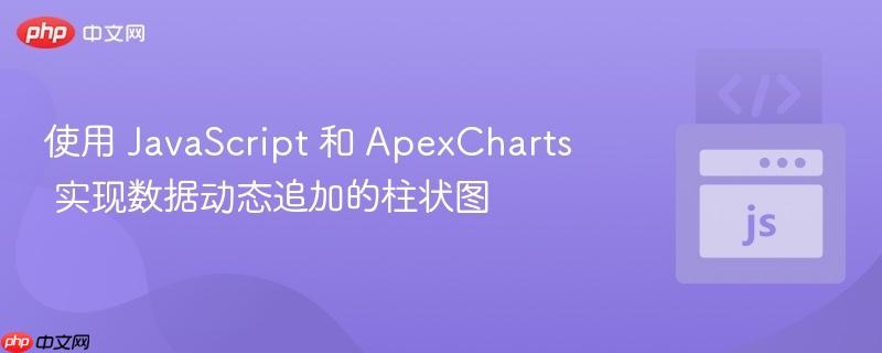 使用 javascript 和 apexcharts 实现数据动态追加的柱状图