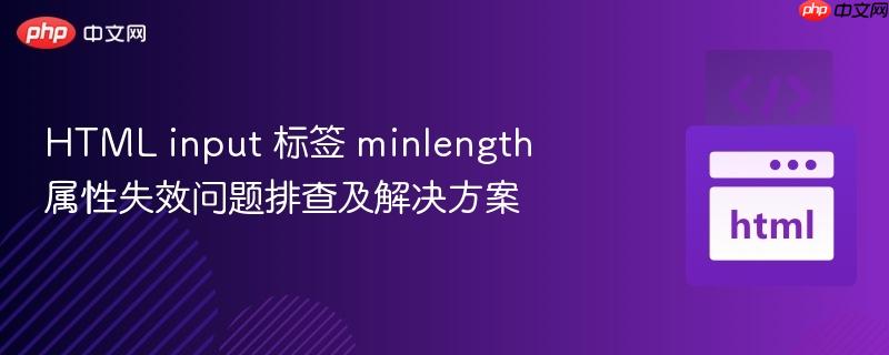 HTML input 标签 minlength 属性失效问题排查及解决方案