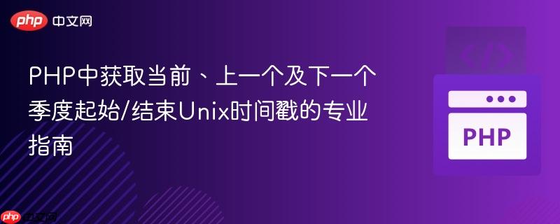 PHP中获取当前、上一个及下一个季度起始/结束Unix时间戳的专业指南