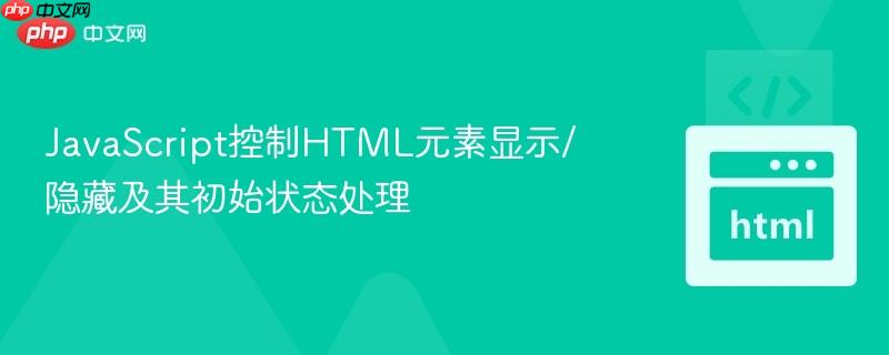 JavaScript控制HTML元素显示/隐藏及其初始状态处理