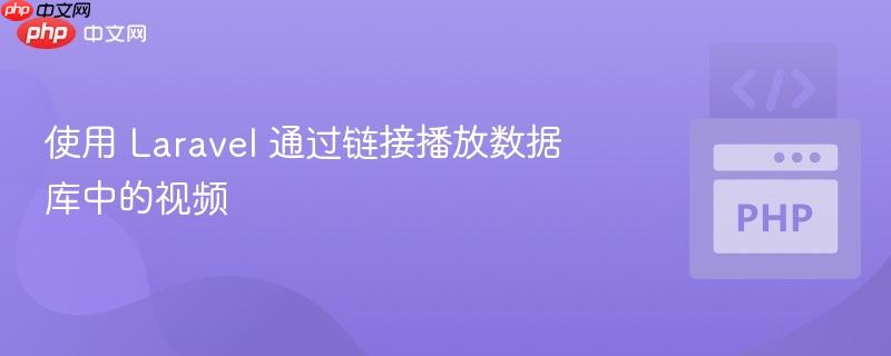 使用 laravel 通过链接播放数据库中的视频