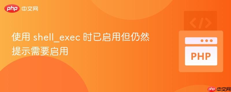 使用 shell_exec 时已启用但仍然提示需要启用