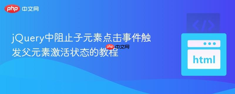 jQuery中阻止子元素点击事件触发父元素激活状态的教程