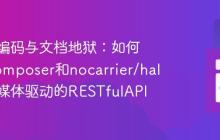 告别硬编码与文档地狱：如何使用Composer和nocarrier/hal构建超媒体驱动的RESTfulAPI