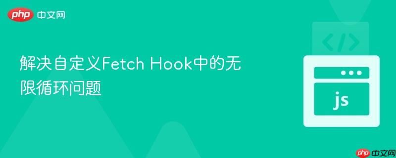 解决自定义Fetch Hook中的无限循环问题