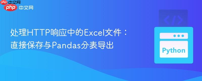 处理HTTP响应中的Excel文件:直接保存与Pandas分表导出