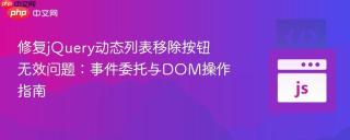 修复jQuery动态列表移除按钮无效问题：事件委托与DOM操作指南