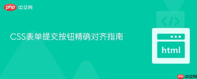 CSS表单提交按钮精确对齐指南