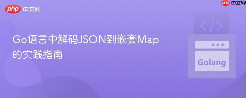 Go语言中解码JSON到嵌套Map的实践指南