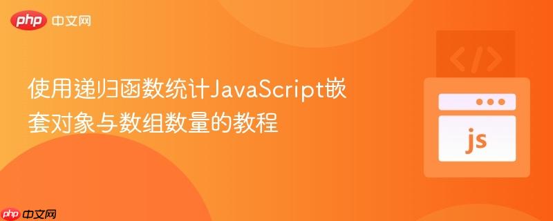 使用递归函数统计JavaScript嵌套对象与数组数量的教程