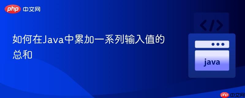 如何在Java中累加一系列输入值的总和