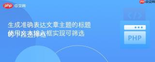 生成准确表达文章主题的标题
使用文本输入框实现可筛选的下拉选择框