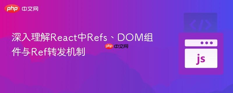 深入理解react中refs、dom组件与ref转发机制