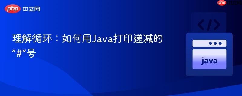 理解循环:如何用java打印递减的“#”号
