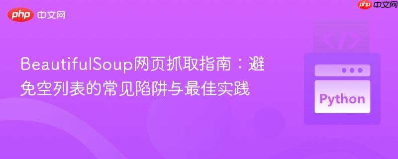 BeautifulSoup网页抓取指南:避免空列表的常见陷阱与最佳实践