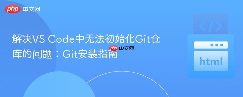 解决VS Code中无法初始化Git仓库的问题:Git安装指南