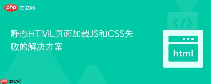 静态HTML页面加载JS和CSS失败的解决方案