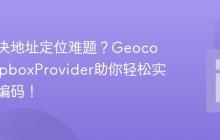 如何解决地址定位难题?GeocoderMapboxProvider助你轻松实现地理编码!