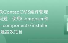 如何解决ContaoCMS组件管理混乱的问题,使用Composer和contao-components/installer助你构建高效项目