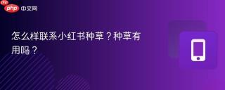 怎么样联系小红书种草？种草有用吗？