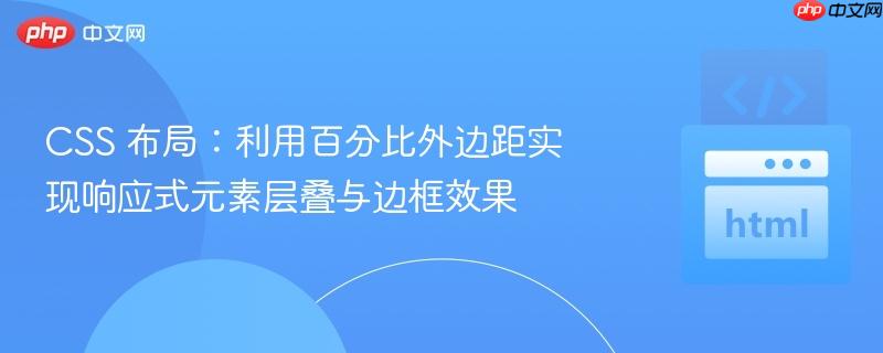 CSS 布局:利用百分比外边距实现响应式元素层叠与边框效果