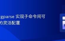 使用 Argparse 实现子命令间可选参数的灵活配置