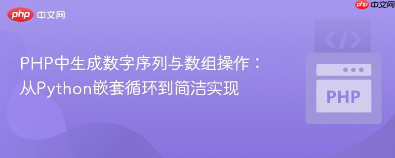 PHP中生成数字序列与数组操作:从Python嵌套循环到简洁实现