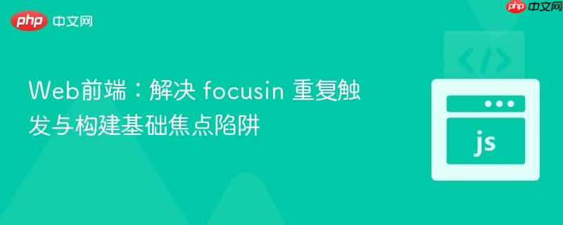 Web前端:解决 focusin 重复触发与构建基础焦点陷阱