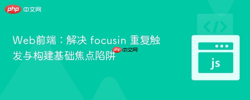 Web前端：解决 focusin 重复触发与构建基础焦点陷阱
