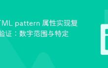 使用HTML pattern 属性实现复杂输入验证:数字范围与特定值组合